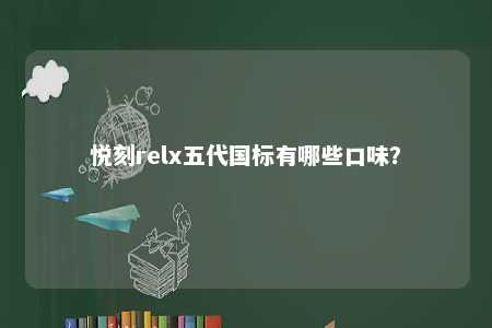 悦刻relx五代国标有哪些口味�？ 